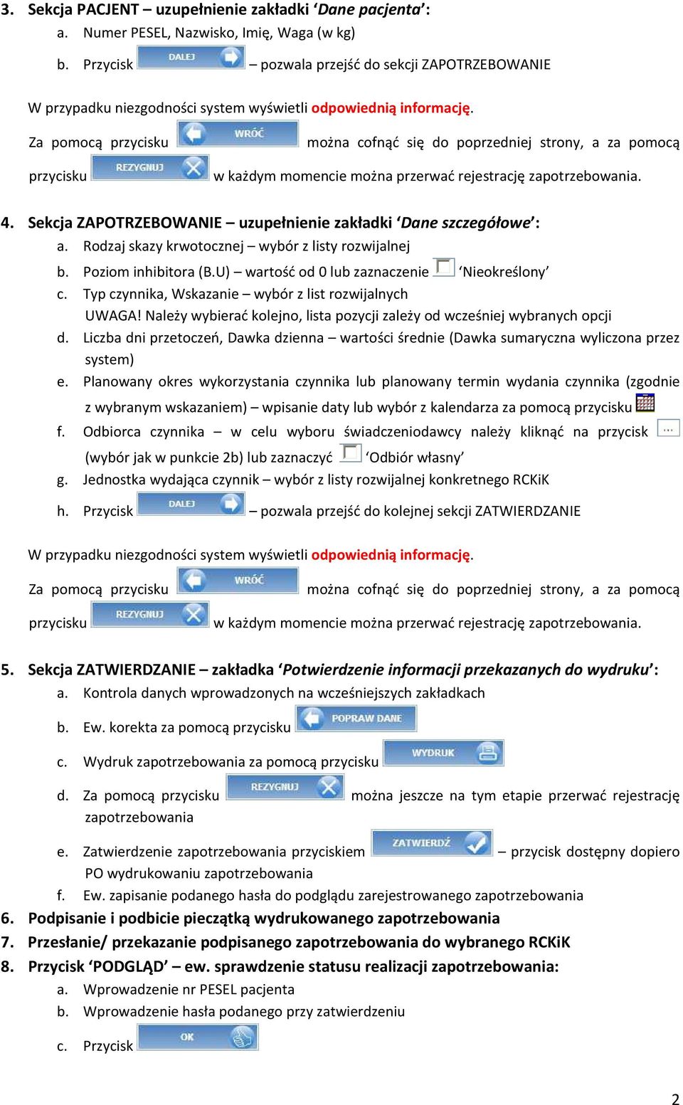 Sekcja ZAPOTRZEBOWANIE uzupełnienie zakładki Dane szczegółowe : a. Rodzaj skazy krwotocznej wybór z listy rozwijalnej b. Poziom inhibitora (B.U) wartość od 0 lub zaznaczenie Nieokreślony c.