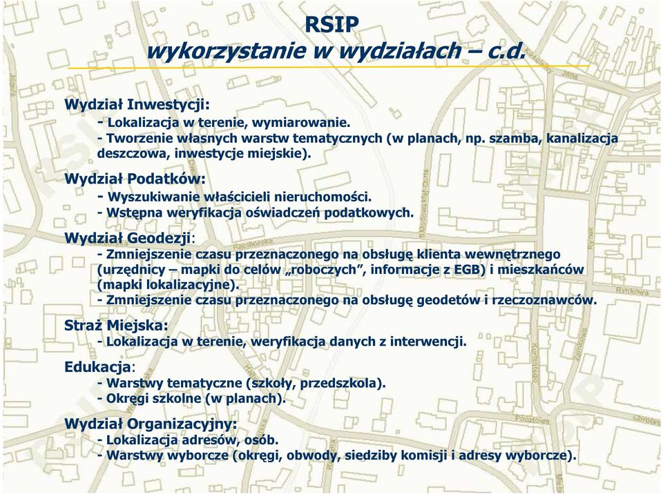 Wydział Geodezji: - Zmniejszenie czasu przeznaczonego na obsługę klienta wewnętrznego (urzędnicy mapki do celów roboczych, informacje z EGB) i mieszkańców (mapki lokalizacyjne).