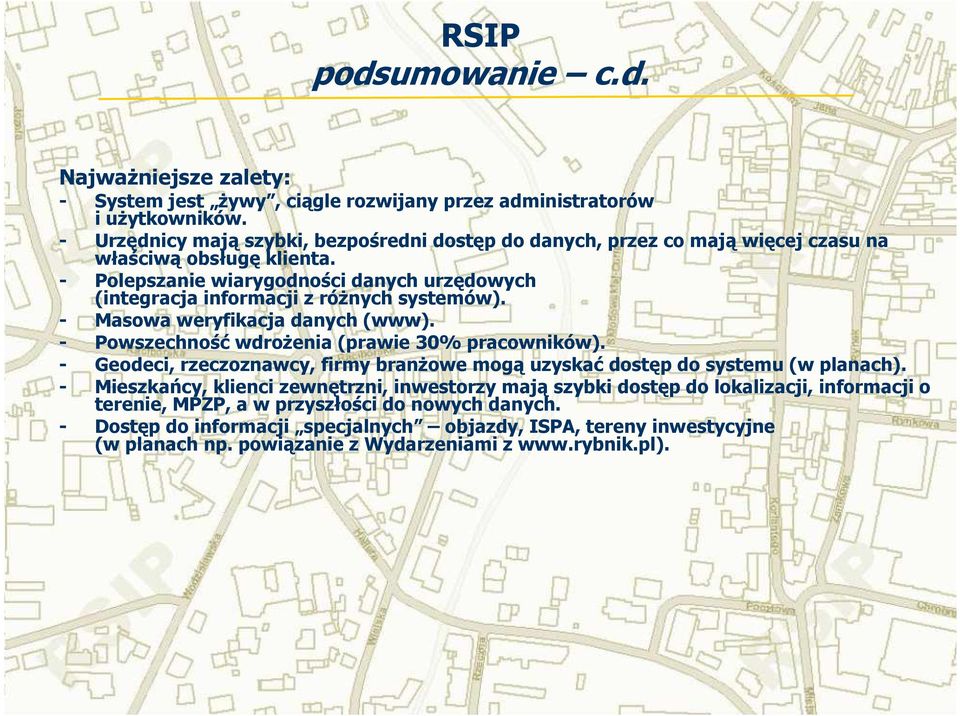 - Polepszanie wiarygodności danych urzędowych (integracja informacji z róŝnych systemów). - Masowa weryfikacja danych (www). - Powszechność wdroŝenia (prawie 30% pracowników).