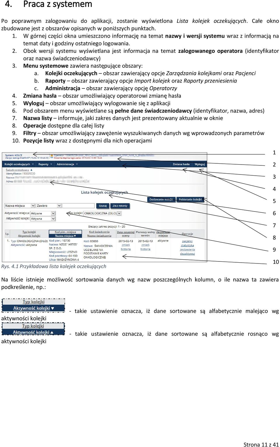 Obok wersji systemu wyświetlana jest informacja na temat zalogowanego operatora (identyfikator oraz nazwa świadczeniodawcy) 3. Menu systemowe zawiera następujące obszary: a.