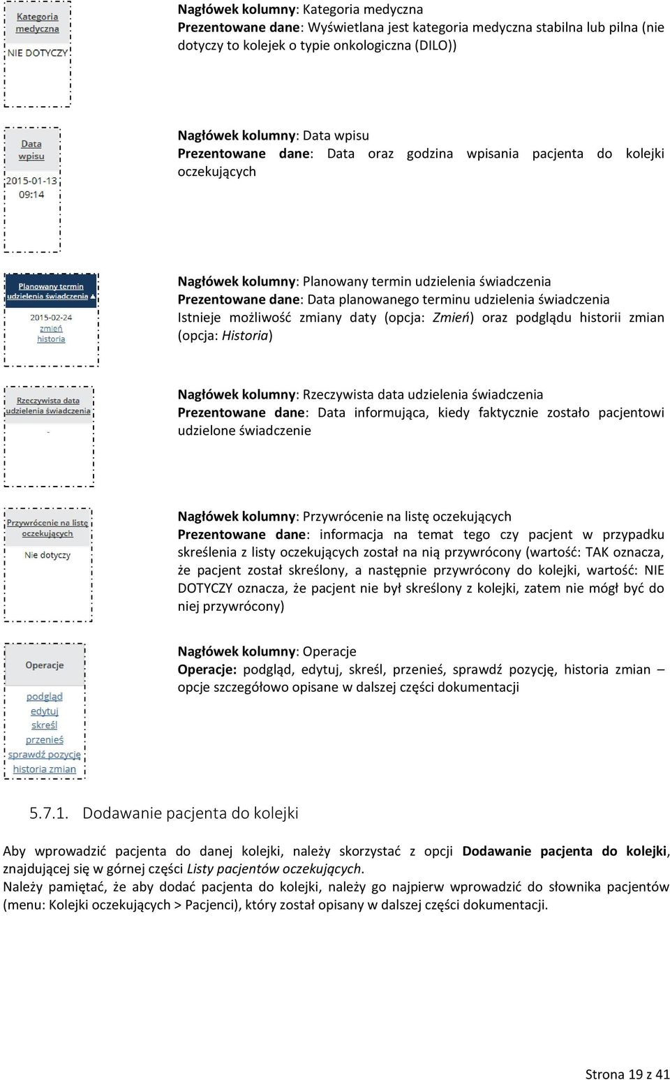 świadczenia Istnieje możliwość zmiany daty (opcja: Zmień) oraz podglądu historii zmian (opcja: Historia) Nagłówek kolumny: Rzeczywista data udzielenia świadczenia Prezentowane dane: Data informująca,