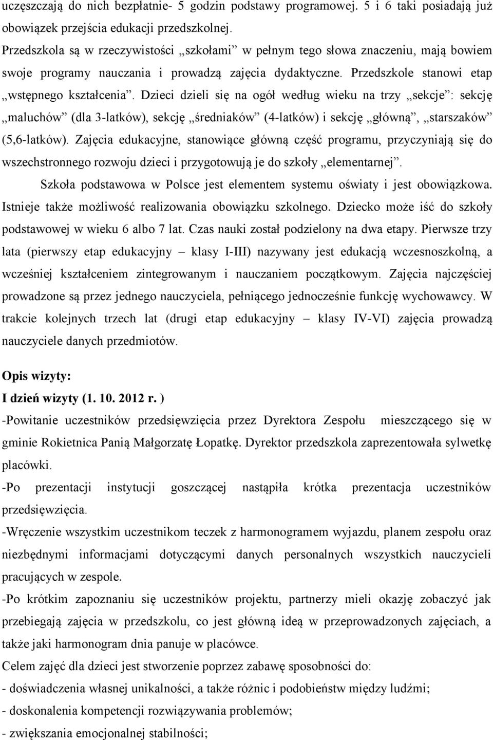 Dzieci dzieli się na ogół według wieku na trzy sekcje : sekcję maluchów (dla 3-latków), sekcję średniaków (4-latków) i sekcję główną, starszaków (5,6-latków).