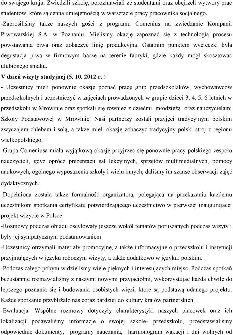 Mieliśmy okazję zapoznać się z technologią procesu powstawania piwa oraz zobaczyć linię produkcyjną.