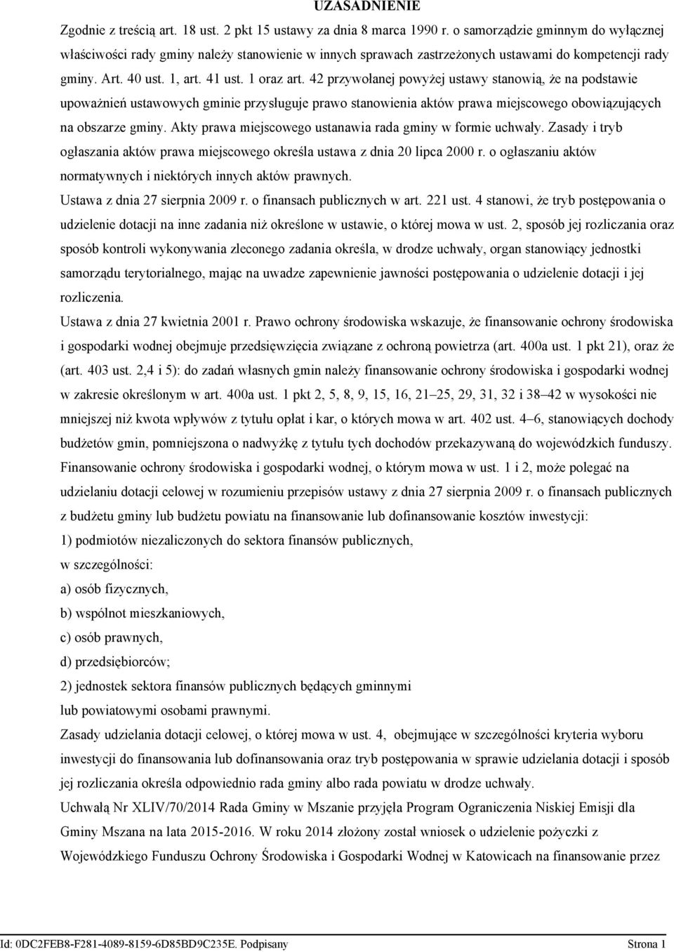 42 przywołanej powyżej ustawy stanowią, że na podstawie upoważnień ustawowych gminie przysługuje prawo stanowienia aktów prawa miejscowego obowiązujących na obszarze gminy.