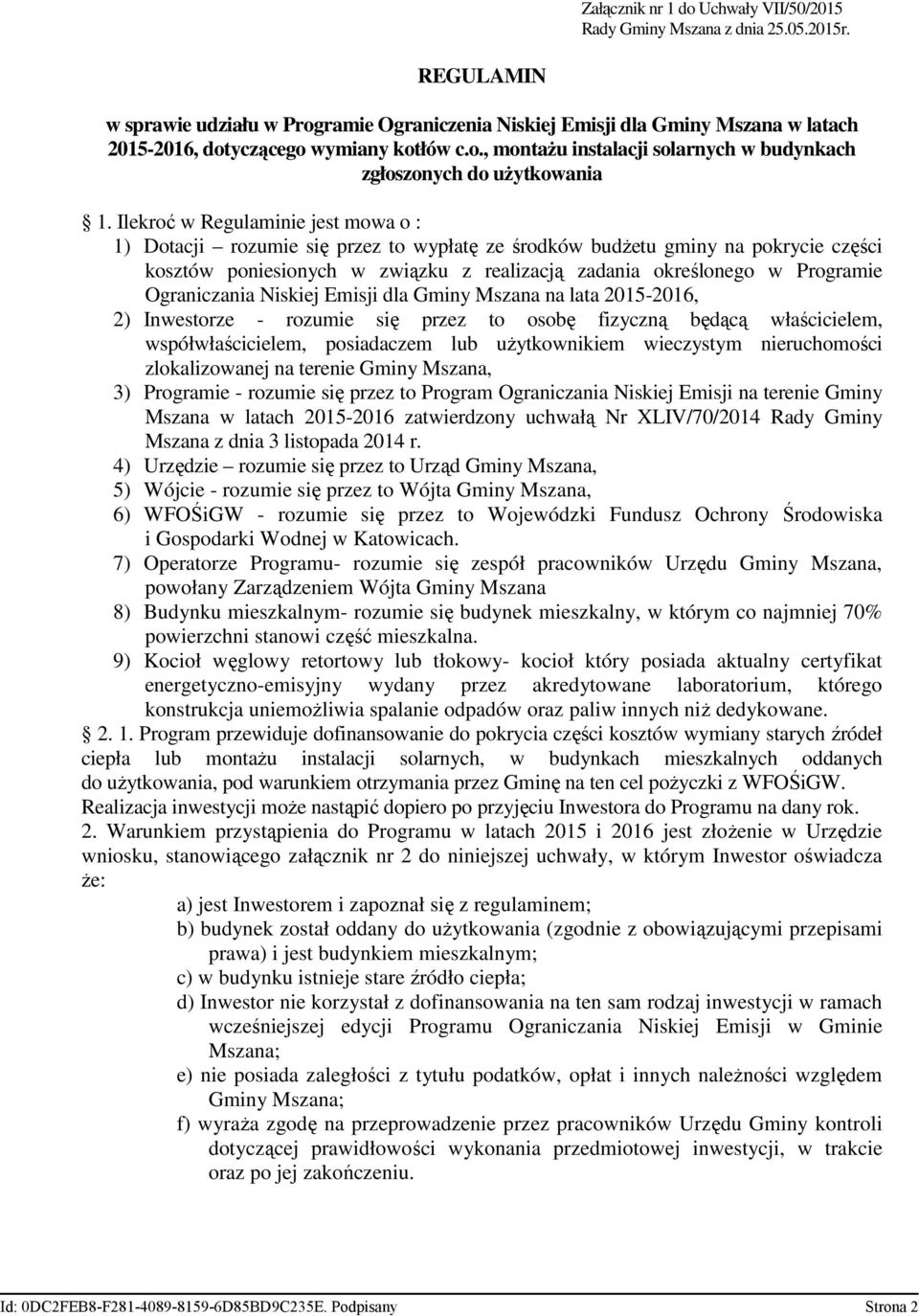 Ilekroć w Regulaminie jest mowa o : 1) Dotacji rozumie się przez to wypłatę ze środków budŝetu gminy na pokrycie części kosztów poniesionych w związku z realizacją zadania określonego w Programie