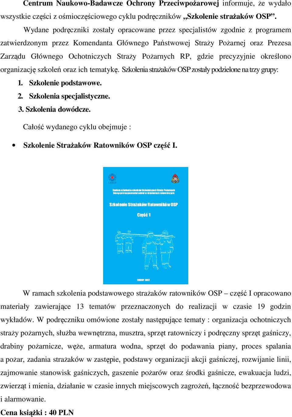 Pożarnych RP, gdzie precyzyjnie określono organizację szkoleń oraz ich tematykę. Szkolenia strażaków OSP zostały podzielone na trzy grupy: 1. Szkolenie podstawowe. 2. Szkolenia specjalistyczne. 3.