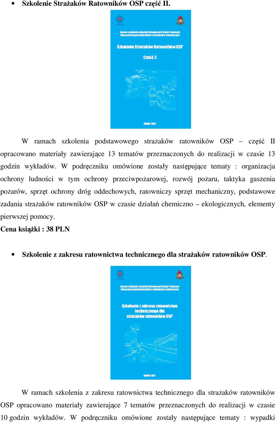 W podręczniku omówione zostały następujące tematy : organizacja ochrony ludności w tym ochrony przeciwpożarowej, rozwój pożaru, taktyka gaszenia pożarów, sprzęt ochrony dróg oddechowych, ratowniczy