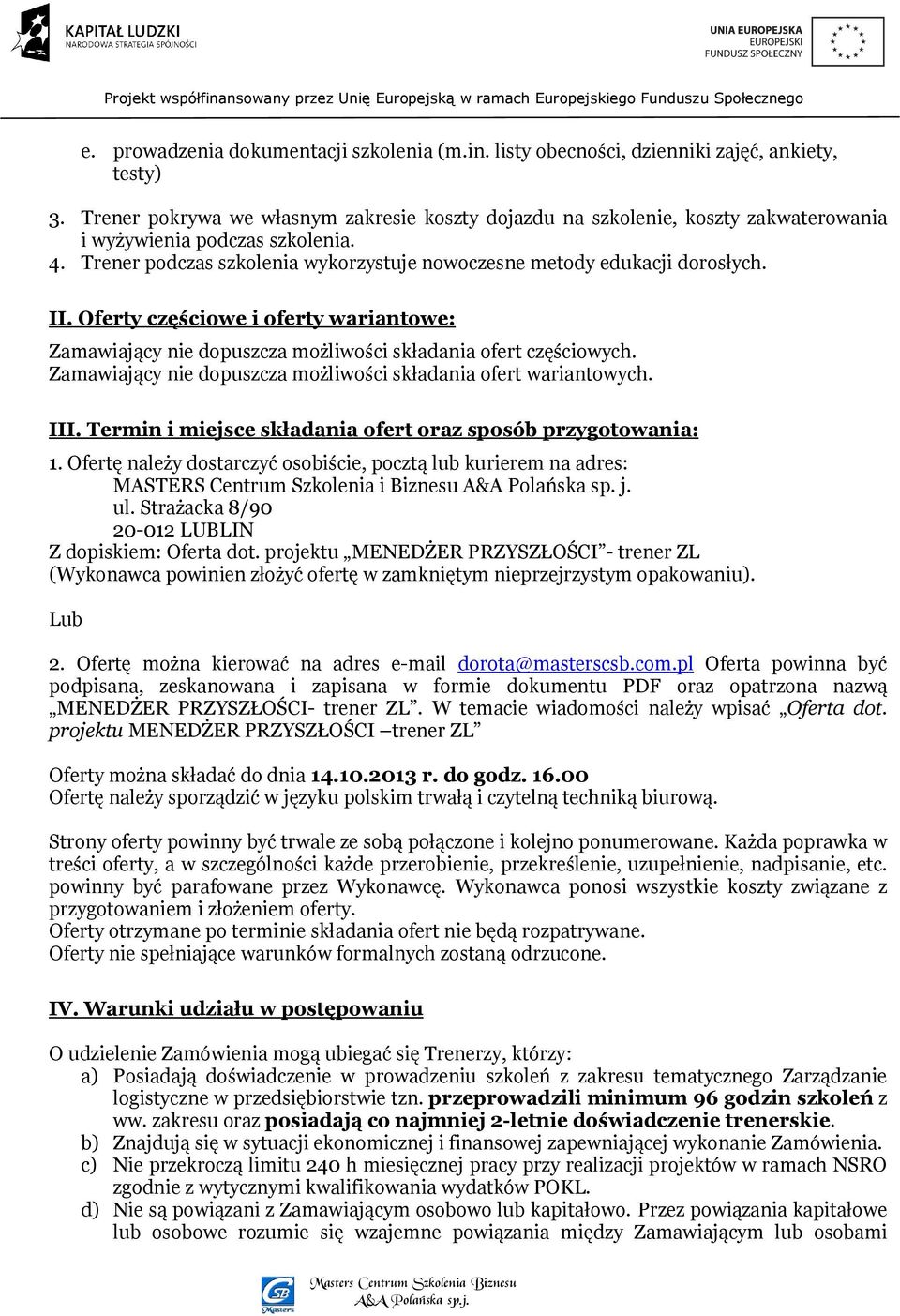 Oferty częściowe i oferty wariantowe: Zamawiający nie dopuszcza możliwości składania ofert częściowych. Zamawiający nie dopuszcza możliwości składania ofert wariantowych. III.