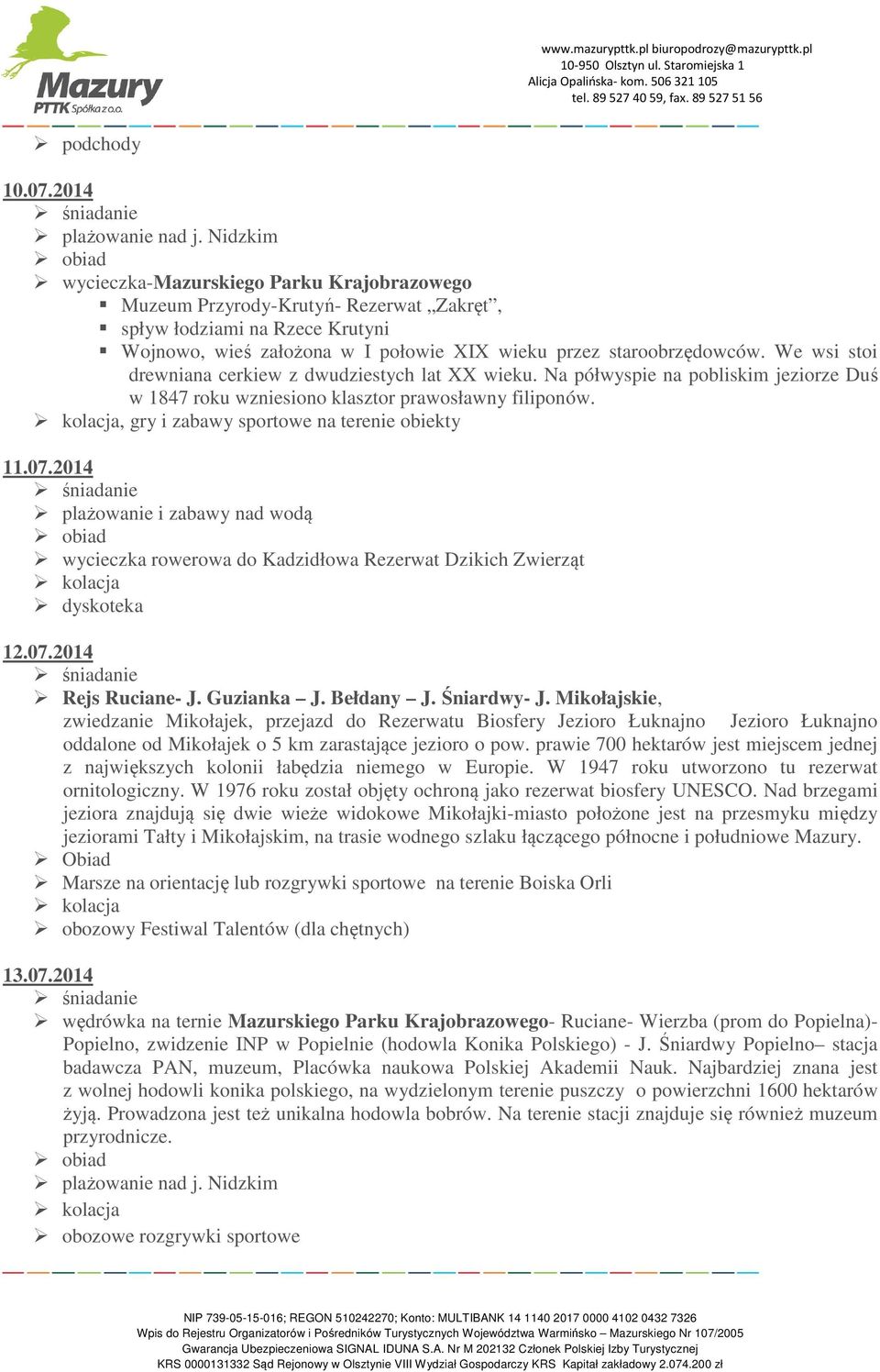 We wsi stoi drewniana cerkiew z dwudziestych lat XX wieku. Na półwyspie na pobliskim jeziorze Duś w 1847 roku wzniesiono klasztor prawosławny filiponów., gry i zabawy sportowe na terenie obiekty 11.
