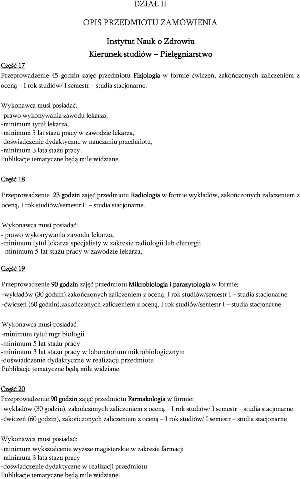 -prawo wykonywania zawodu lekarza, -minimum tytuł lekarza, -minimum 5 lat stażu pracy w zawodzie lekarza, -doświadczenie dydaktyczne w nauczaniu przedmiotu, -minimum 3 lata stażu pracy, Część 18