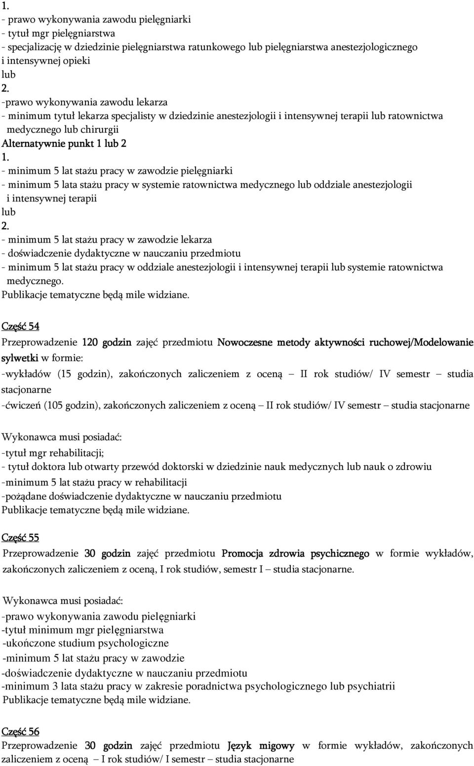 - minimum 5 lat stażu pracy w zawodzie pielęgniarki - minimum 5 lata stażu pracy w systemie ratownictwa medycznego lub oddziale anestezjologii i intensywnej terapii lub 2.