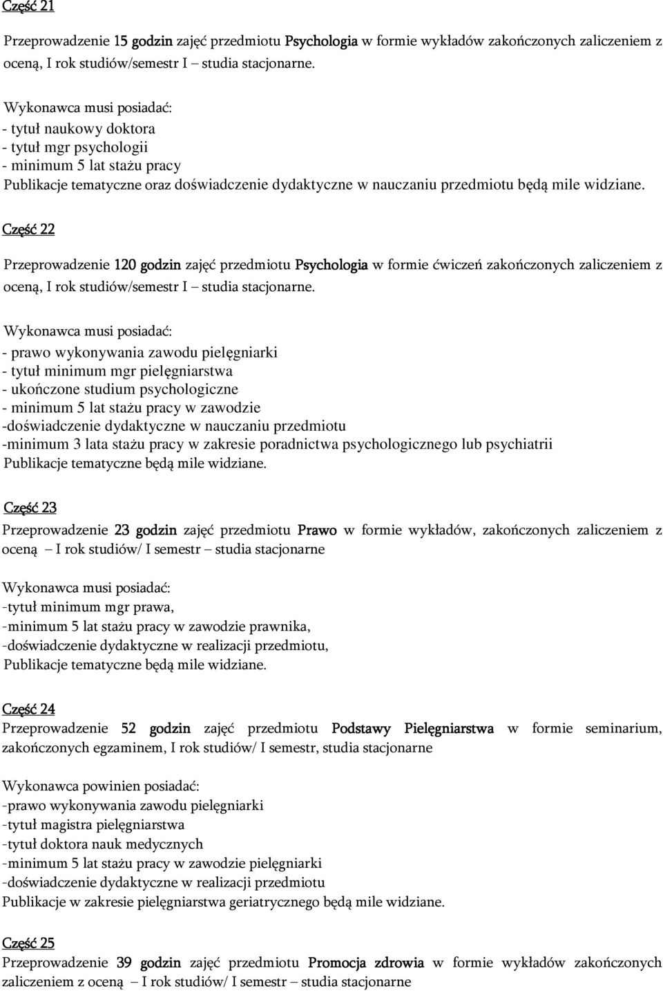 Część 22 Przeprowadzenie 120 godzin zajęć przedmiotu Psychologia ogia w formie ćwiczeń zakończonych zaliczeniem z oceną, I rok studiów/semestr I studia stacjonarne.