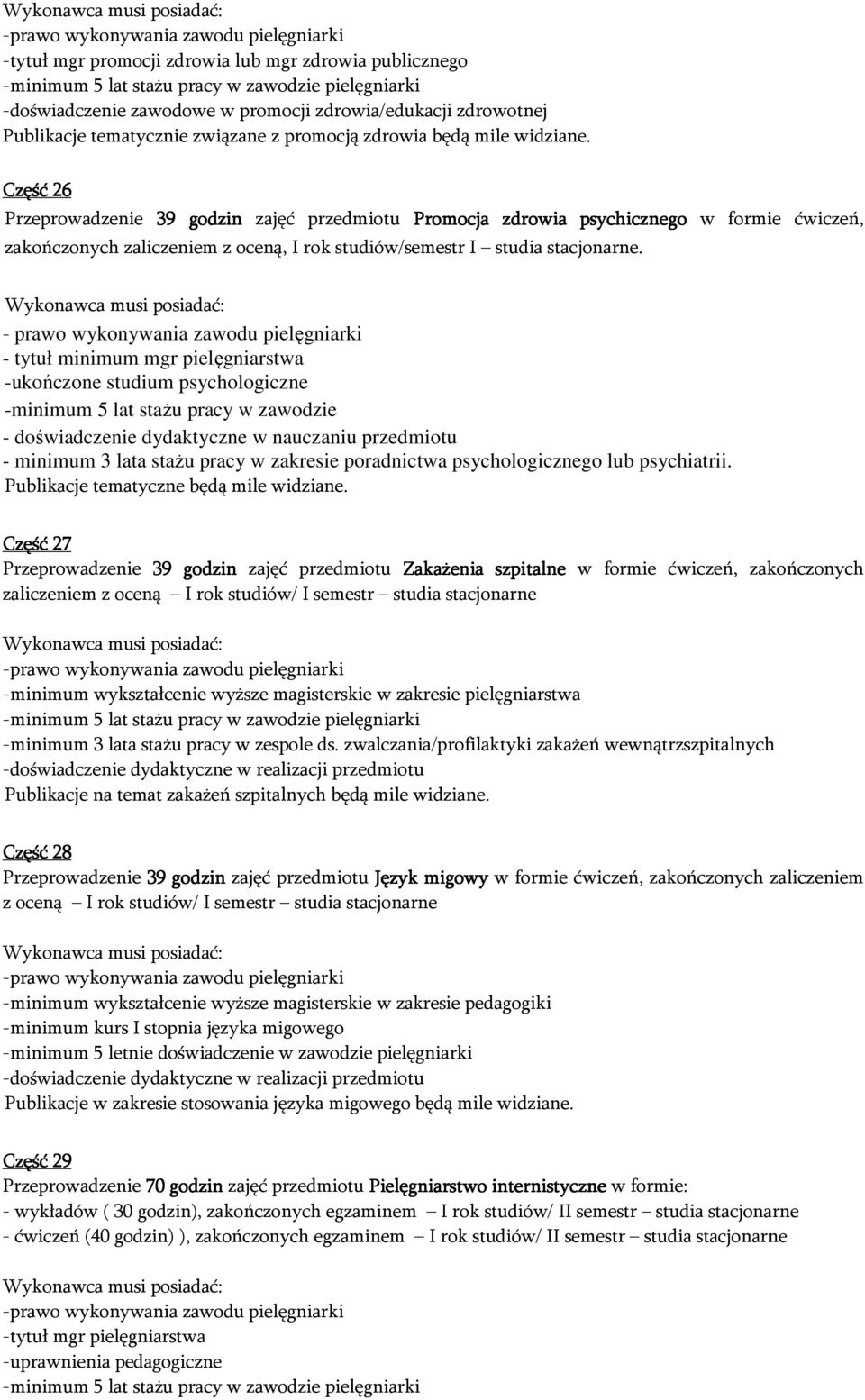 - tytuł minimum mgr pielęgniarstwa -ukończone studium psychologiczne -minimum 5 lat stażu pracy w zawodzie - doświadczenie dydaktyczne w nauczaniu przedmiotu - minimum 3 lata stażu pracy w zakresie