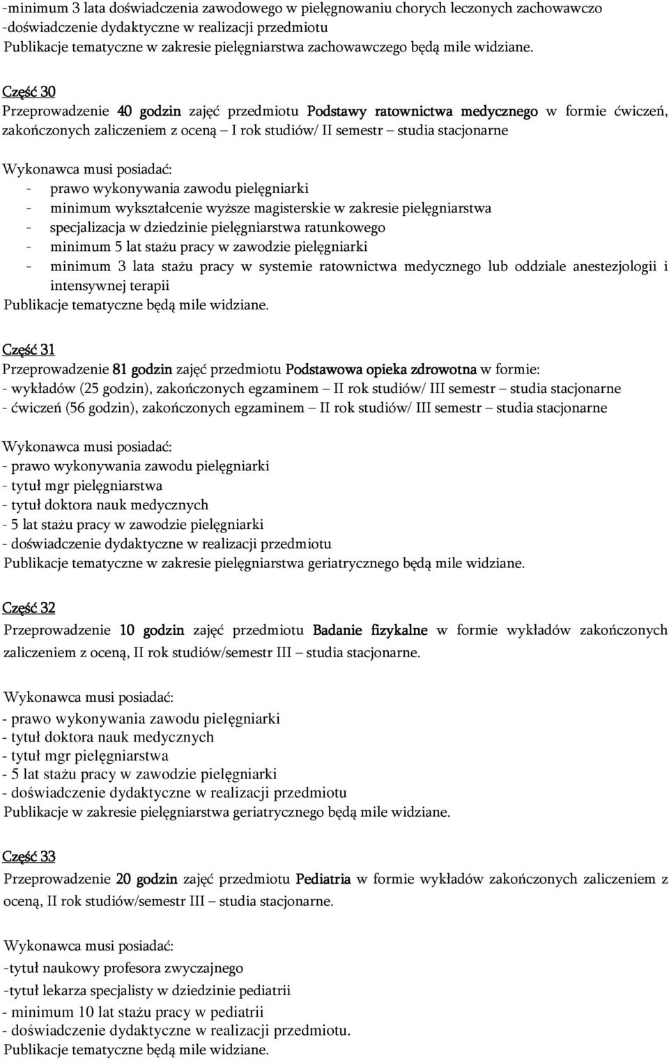 wykształcenie wyższe magisterskie w zakresie pielęgniarstwa - specjalizacja w dziedzinie pielęgniarstwa ratunkowego - minimum 5 lat stażu pracy w zawodzie pielęgniarki - minimum 3 lata stażu pracy w