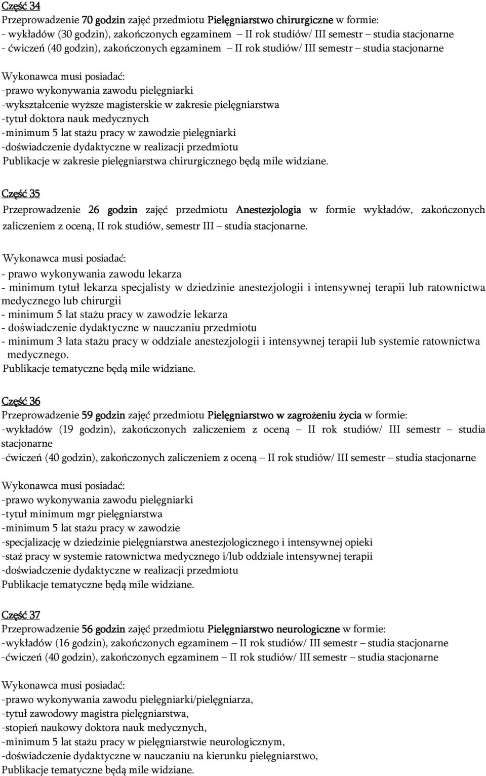 mile widziane. Część 35 Przeprowadzenie 26 godzin zajęć przedmiotu Anestezjologia w formie wykładów, zakończonych zaliczeniem z oceną, II rok studiów, semestr III studia stacjonarne.