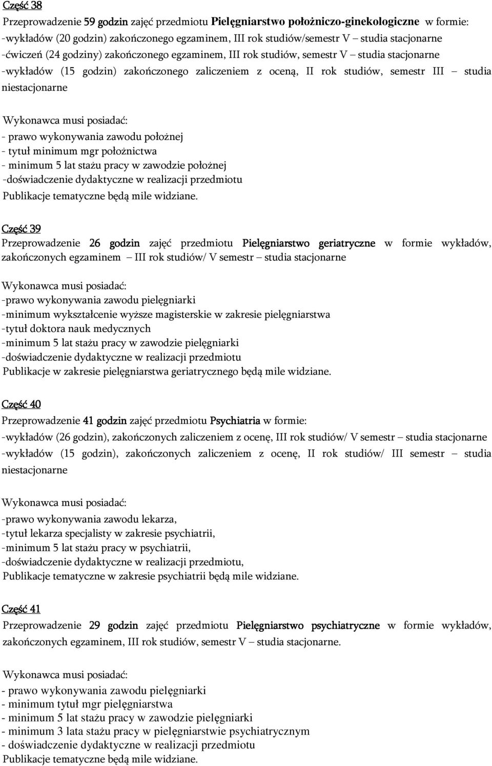 prawo wykonywania zawodu położnej - tytuł minimum mgr położnictwa - minimum 5 lat stażu pracy w zawodzie położnej Część 39 Przeprowadzenie 26 godzin zajęć przedmiotu Pielęgniarstwo geriatryczne w