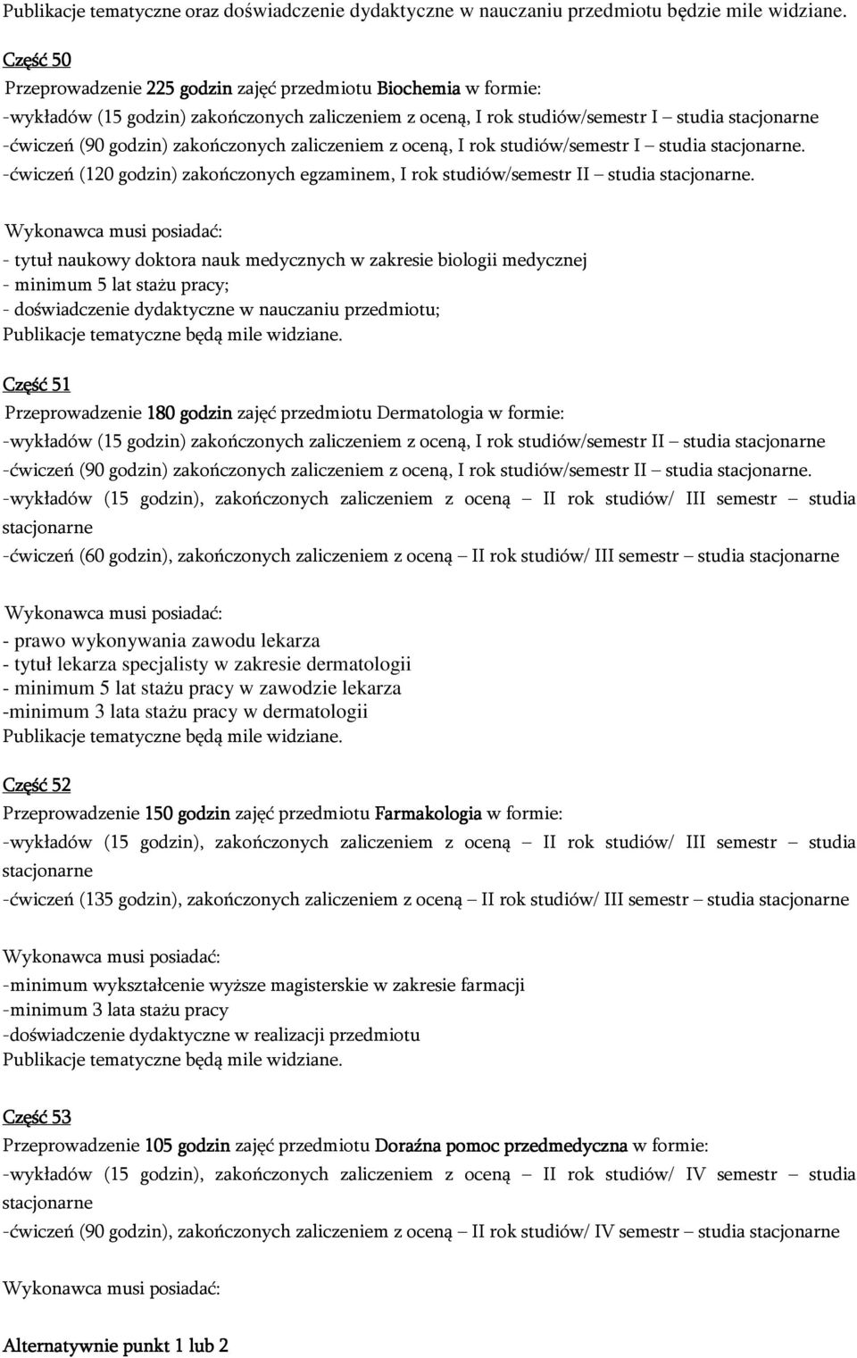 zakończonych zaliczeniem z oceną, I rok studiów/semestr I studia stacjonarne. -ćwiczeń (120 godzin) zakończonych egzaminem, I rok studiów/semestr II studia stacjonarne.