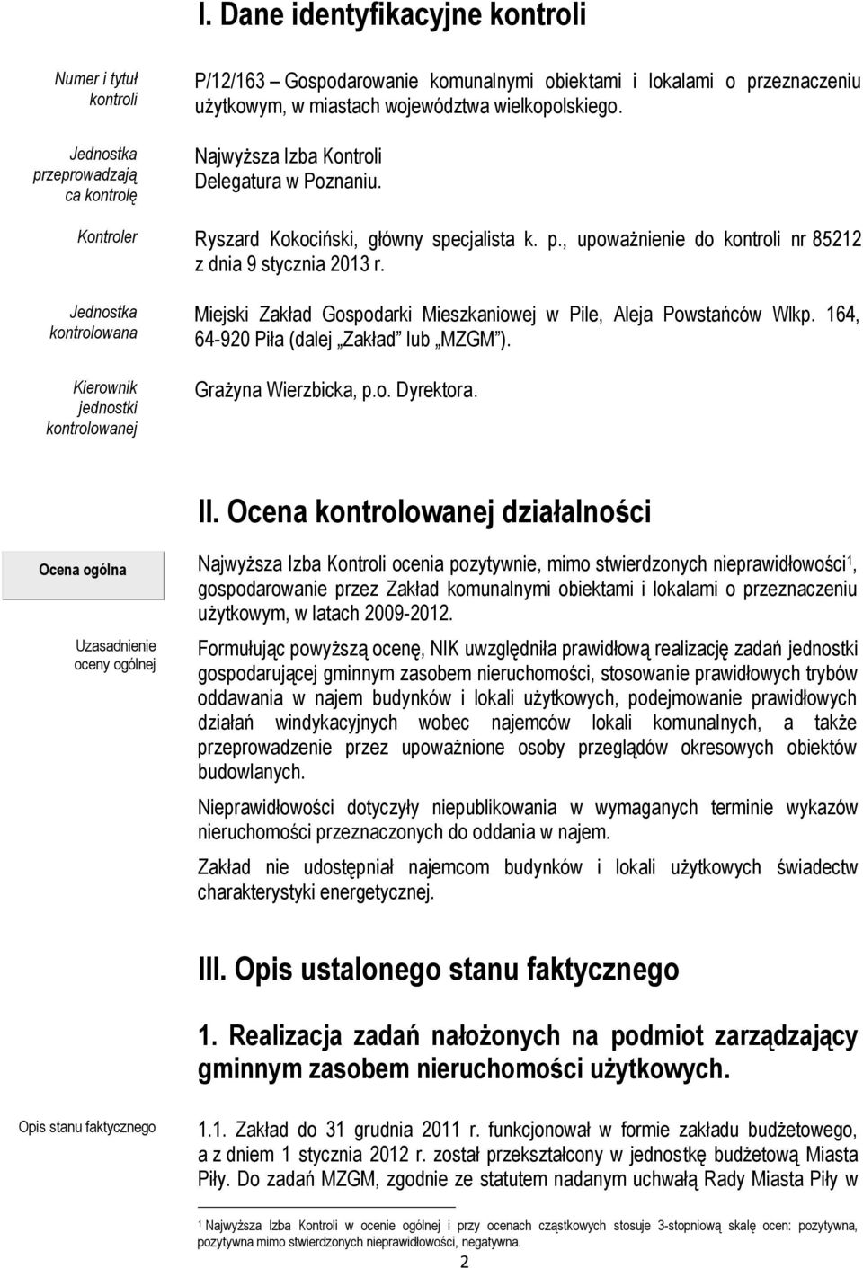 Jednostka kontrolowana Kierownik jednostki kontrolowanej Miejski Zakład Gospodarki Mieszkaniowej w Pile, Aleja Powstańców Wlkp. 164, 64-920 Piła (dalej Zakład lub MZGM ). Grażyna Wierzbicka, p.o. Dyrektora.