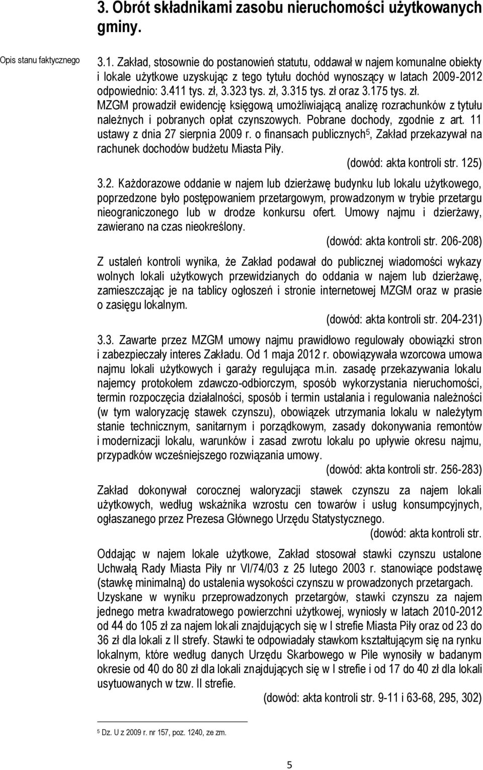 zł oraz 3.175 tys. zł. MZGM prowadził ewidencję księgową umożliwiającą analizę rozrachunków z tytułu należnych i pobranych opłat czynszowych. Pobrane dochody, zgodnie z art.