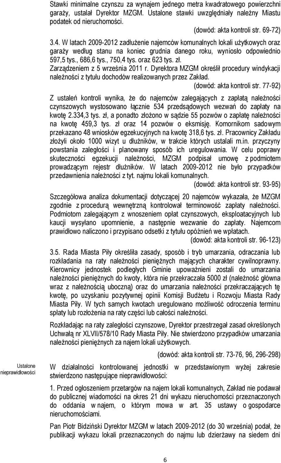 W latach 2009-2012 zadłużenie najemców komunalnych lokali użytkowych oraz garaży według stanu na koniec grudnia danego roku, wyniosło odpowiednio 597,5 tys., 686,6 tys., 750,4 tys. oraz 623 tys. zł.