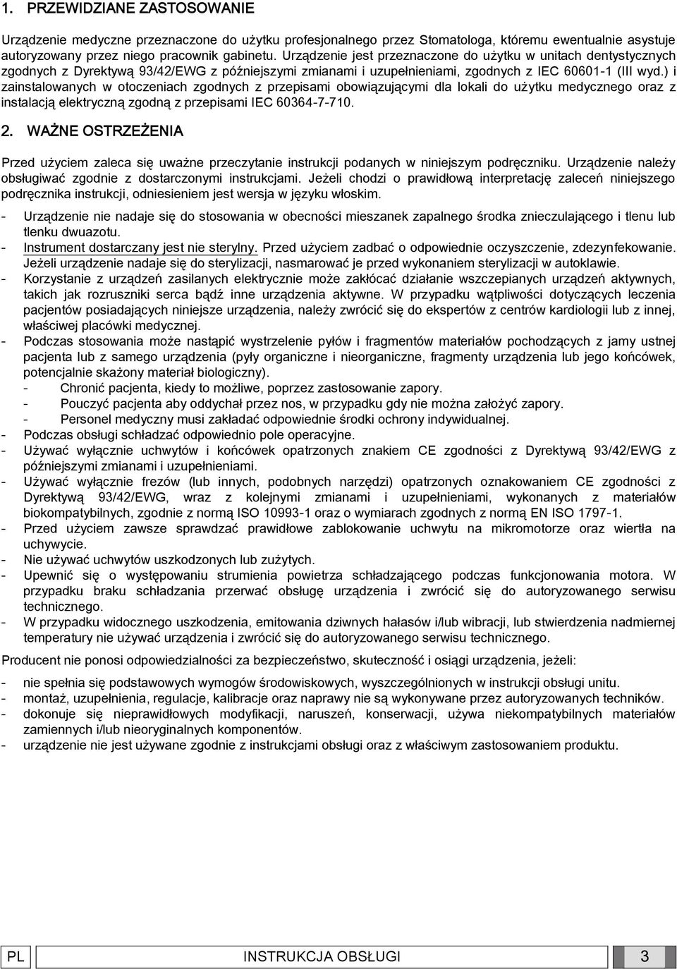 ) i zainstalowanych w otoczeniach zgodnych z przepisami obowiązującymi dla lokali do użytku medycznego oraz z instalacją elektryczną zgodną z przepisami IEC 60364-7-710. 2.