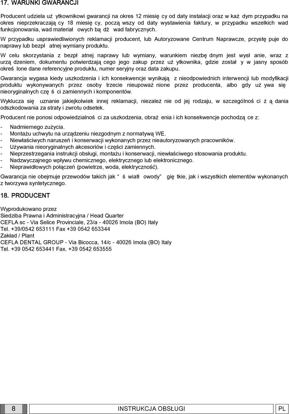 W przypadku usprawiedliwionych reklamacji producent, lub Autoryzowane Centrum Naprawcze, przystę puje do naprawy lub bezpł atnej wymiany produktu.