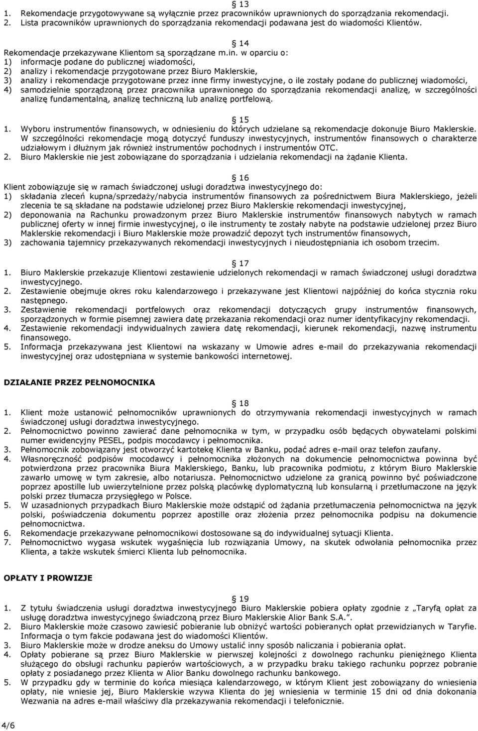 w oparciu o: 1) informacje podane do publicznej wiadomości, 2) analizy i rekomendacje przygotowane przez Biuro Maklerskie, 3) analizy i rekomendacje przygotowane przez inne firmy inwestycyjne, o ile