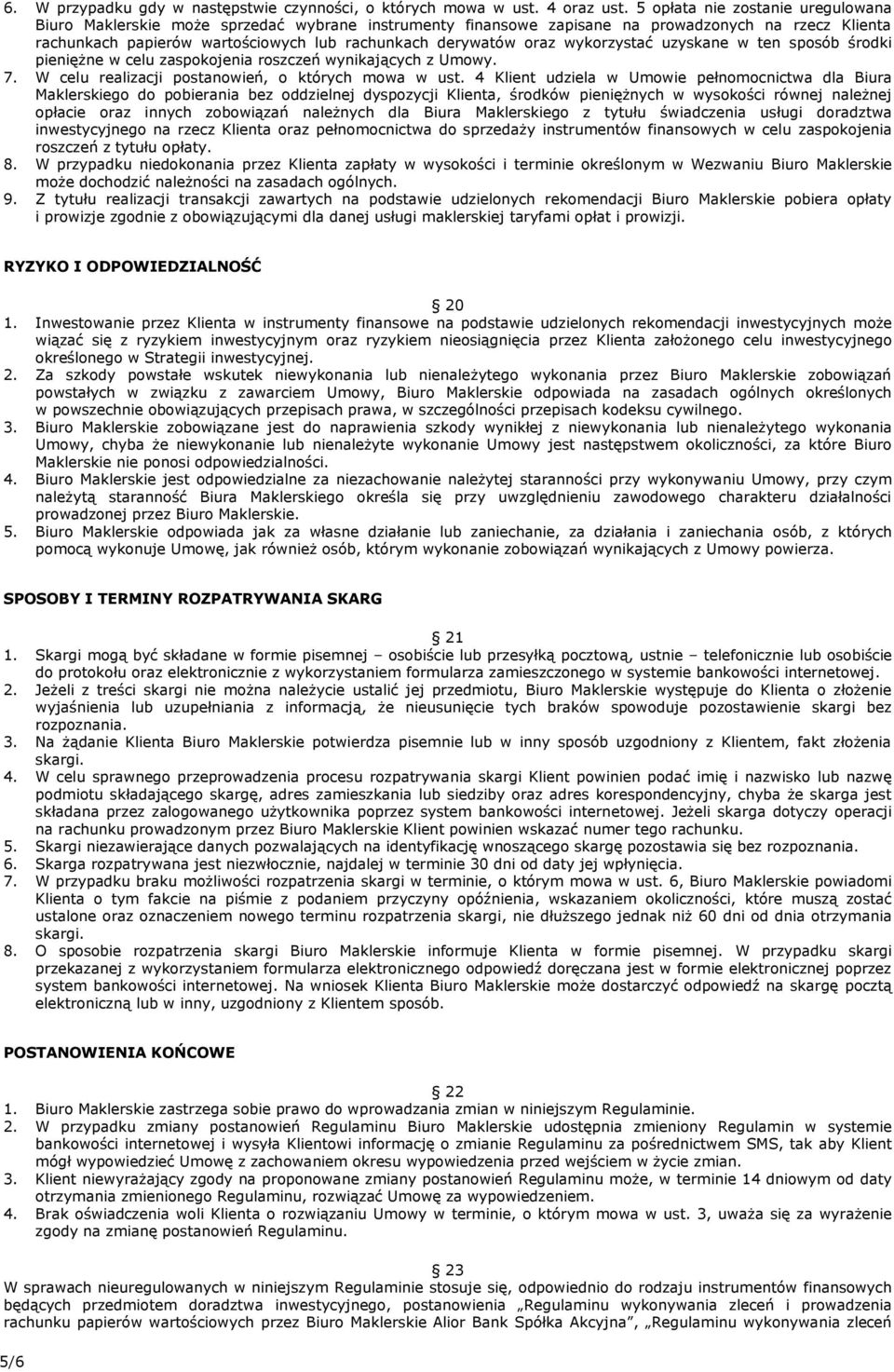 oraz wykorzystać uzyskane w ten sposób środki pieniężne w celu zaspokojenia roszczeń wynikających z Umowy. 7. W celu realizacji postanowień, o których mowa w ust.