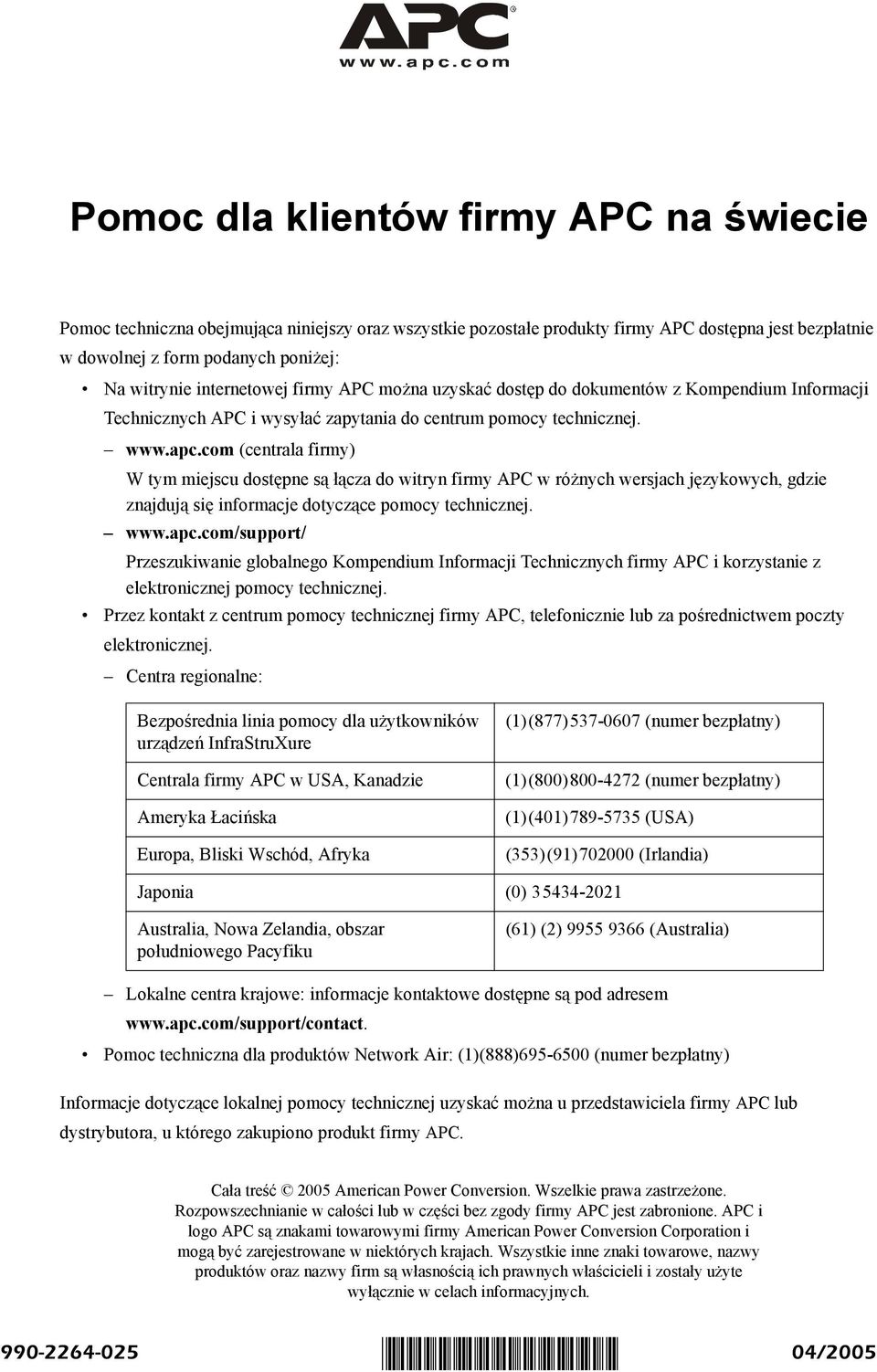 com (centrala firmy) W tym miejscu dostępne są łącza do witryn firmy APC w różnych wersjach językowych, gdzie znajdują się informacje dotyczące pomocy technicznej. www.apc.