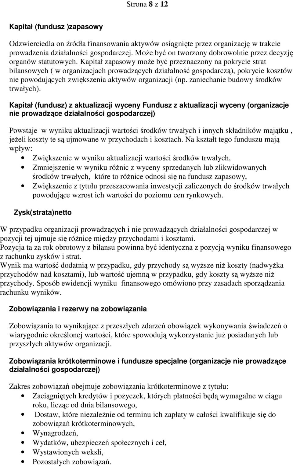 Kapitał zapasowy moŝe być przeznaczony na pokrycie strat bilansowych ( w organizacjach prowadzących działalność gospodarczą), pokrycie kosztów nie powodujących zwiększenia aktywów organizacji (np.