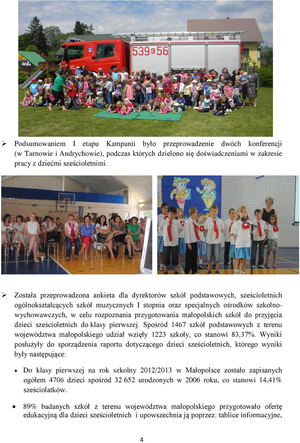 przygotowania małopolskich szkół do przyjęcia dzieci sześcioletnich do klasy pierwszej. Spośród 1467 szkół podstawowych z terenu województwa małopolskiego udział wzięły 1223 szkoły, co stanowi 83,37%.