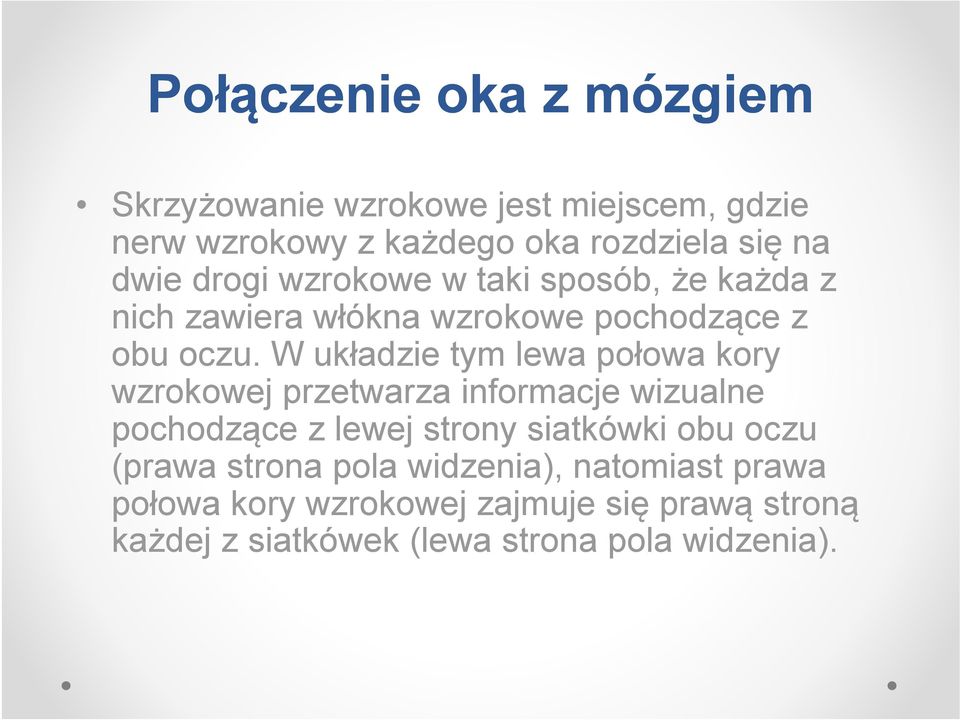 W układzie tym lewa połowa kory wzrokowej przetwarza informacje wizualne pochodzące z lewej strony siatkówki obu oczu