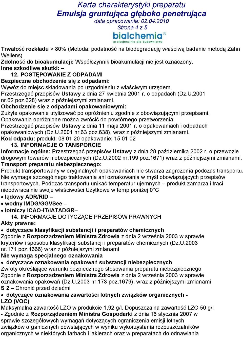 Przestrzegać przepisów Ustawy z dnia 27 kwietnia 2001 r. o odpadach (Dz.U.2001 nr.62 poz.628) wraz z późniejszymi zmianami.