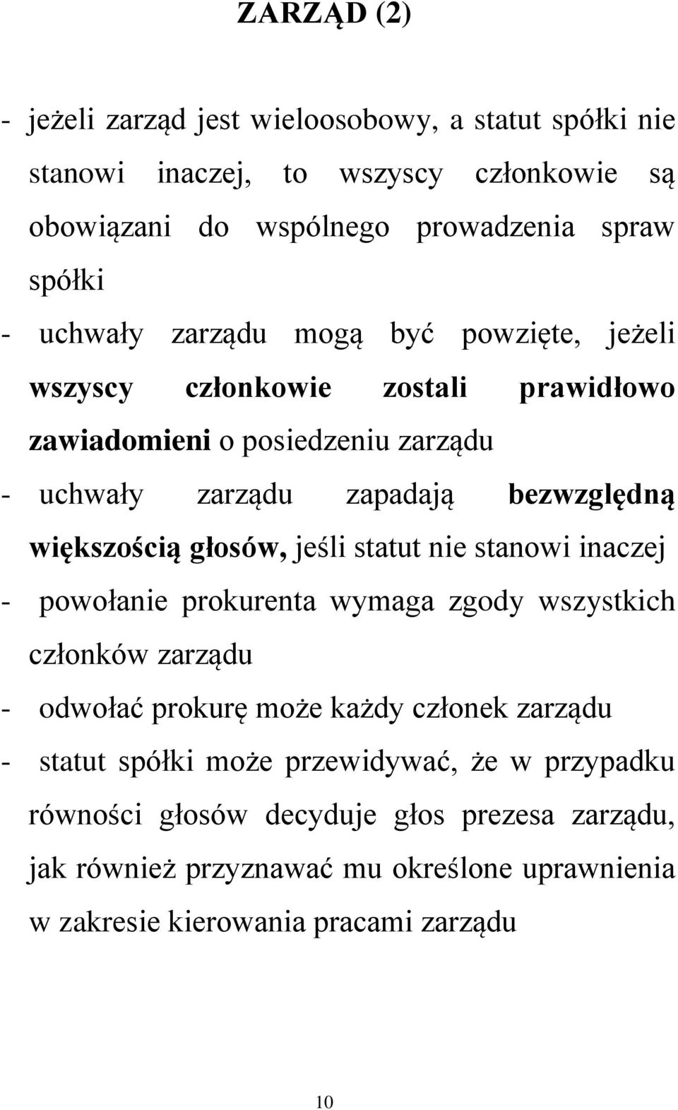 większością głosów, jeśli statut nie stanowi inaczej - powołanie prokurenta wymaga zgody wszystkich członków zarządu - odwołać prokurę może każdy członek zarządu -