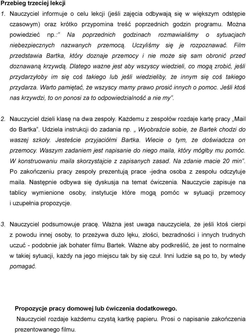 Film przedstawia Bartka, który doznaje przemocy i nie może się sam obronić przed doznawaną krzywdą.