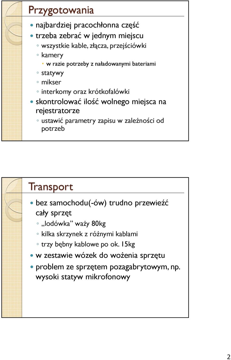 parametry zapisu w zależności od potrzeb Transport bez samochodu(-ów) trudno przewieźć cały sprzęt lodówka waży 80kg kilka skrzynek z