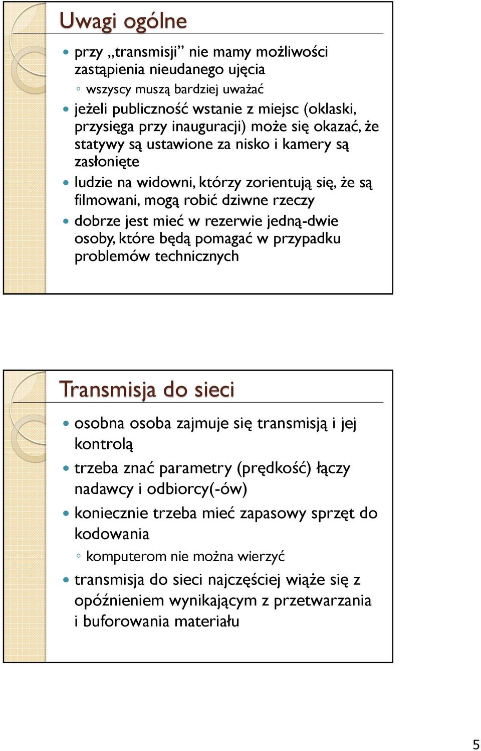 osoby, które będą pomagać w przypadku problemów technicznych Transmisja do sieci osobna osoba zajmuje się transmisją i jej kontrolą trzeba znać parametry (prędkość) łączy nadawcy i