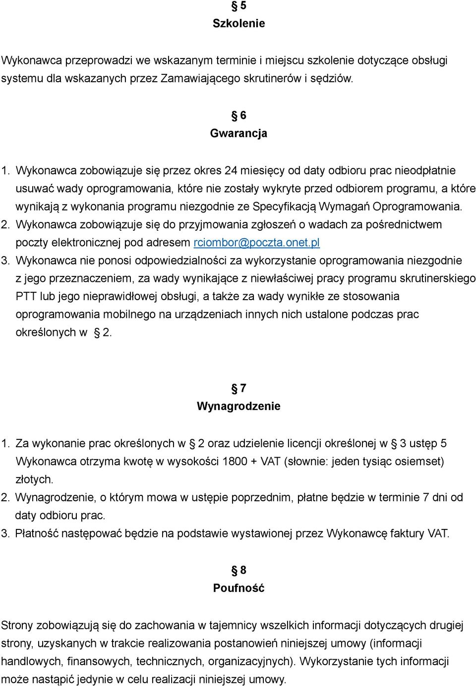 programu niezgodnie ze Specyfikacją Wymagań Oprogramowania. 2. Wykonawca zobowiązuje się do przyjmowania zgłoszeń o wadach za pośrednictwem poczty elektronicznej pod adresem rciombor@poczta.onet.pl 3.