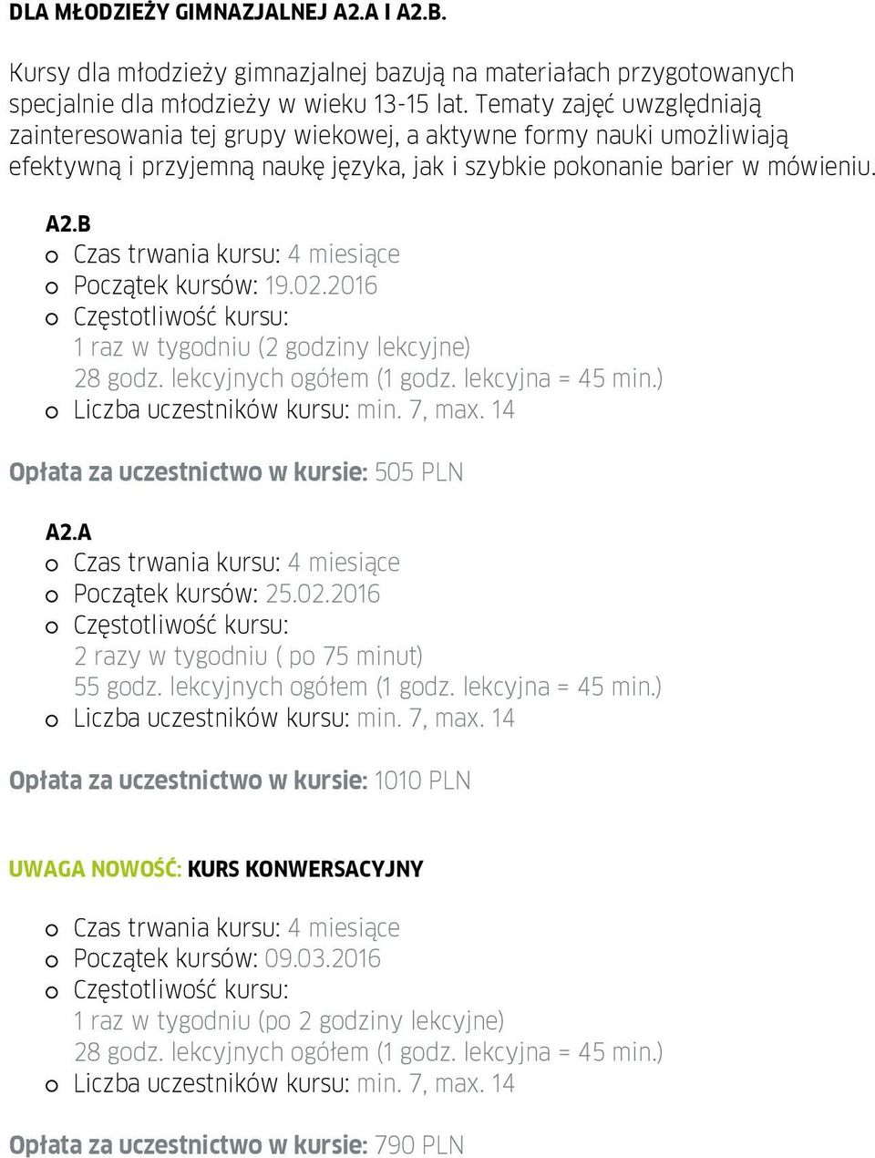 02.2016 Częstotliwość kursu: 1 raz w tygodniu (2 godziny lekcyjne) 28 godz. lekcyjnych ogółem (1 godz. lekcyjna = 45 min.) Opłata za uczestnictwo w kursie: 505 PLN A2.A Początek kursów: 25.02.2016 Częstotliwość kursu: 2 razy w tygodniu ( po 75 minut) 55 godz.