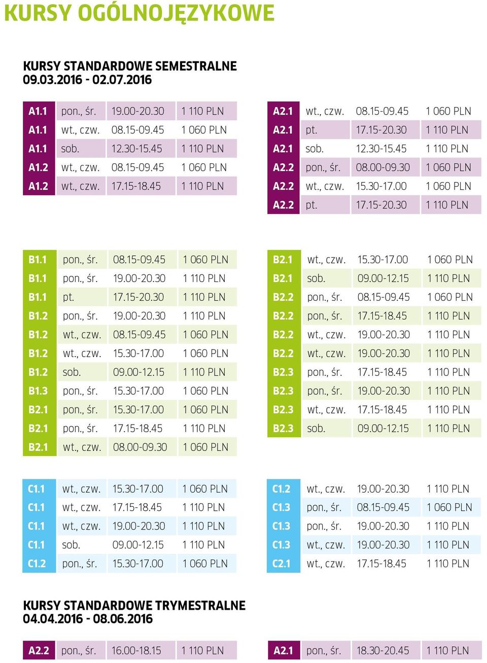 2 pt. 17.15-20.30 1 110 PLN B1.1 pon., śr. 08.15-09.45 1 060 PLN B1.1 pon., śr. 19.00-20.30 1 110 PLN B1.1 pt. 17.15-20.30 1 110 PLN B1.2 pon., śr. 19.00-20.30 1 110 PLN B1.2 wt., czw. 08.15-09.45 1 060 PLN B1.2 wt., czw. 15.