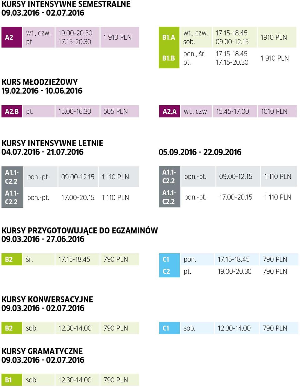 1- C2.2 pon.-pt. 09.00-12.15 1 110 PLN A1.1- C2.2 pon.-pt. 17.00-20.15 1 110 PLN A1.1- C2.2 pon.-pt. 17.00-20.15 1 110 PLN KURSY PRZYGOTOWUJĄCE DO EGZAMINÓW 09.03.2016-27.06.2016 B2 śr. 17.15-18.