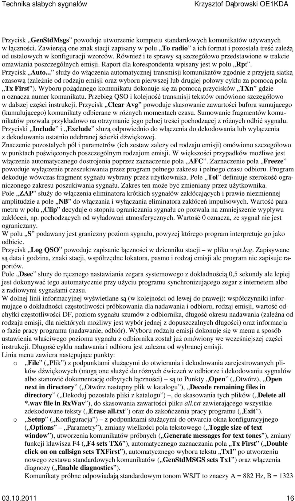 Również i te sprawy są szczegółowo przedstawione w trakcie omawiania poszczególnych emisji. Raport dla korespondenta wpisany jest w polu Rpt. Przycisk Auto.