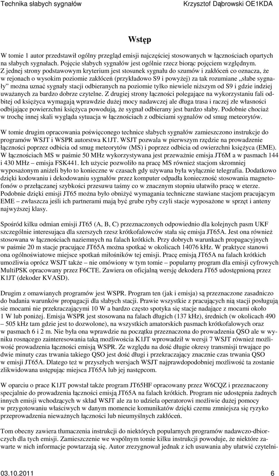 uznać sygnały stacji odbieranych na poziomie tylko niewiele niższym od S9 i gdzie indziej uważanych za bardzo dobrze czytelne.