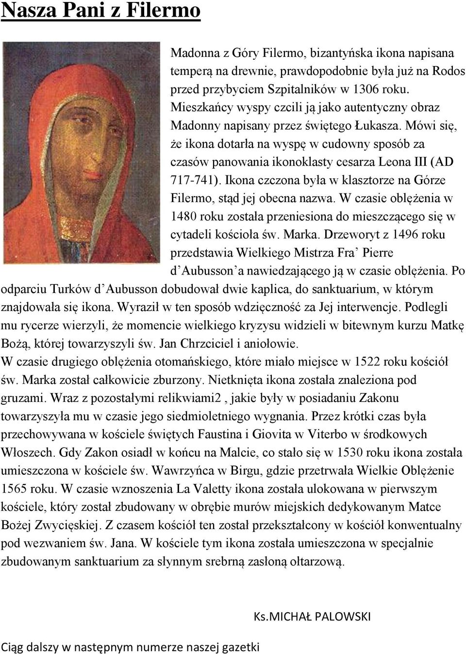 Mówi się, że ikona dotarła na wyspę w cudowny sposób za czasów panowania ikonoklasty cesarza Leona III (AD 717-741). Ikona czczona była w klasztorze na Górze Filermo, stąd jej obecna nazwa.