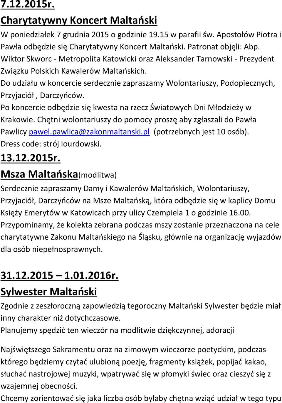 Do udziału w koncercie serdecznie zapraszamy Wolontariuszy, Podopiecznych, Przyjaciół, Darczyńców. Po koncercie odbędzie się kwesta na rzecz Światowych Dni Młodzieży w Krakowie.