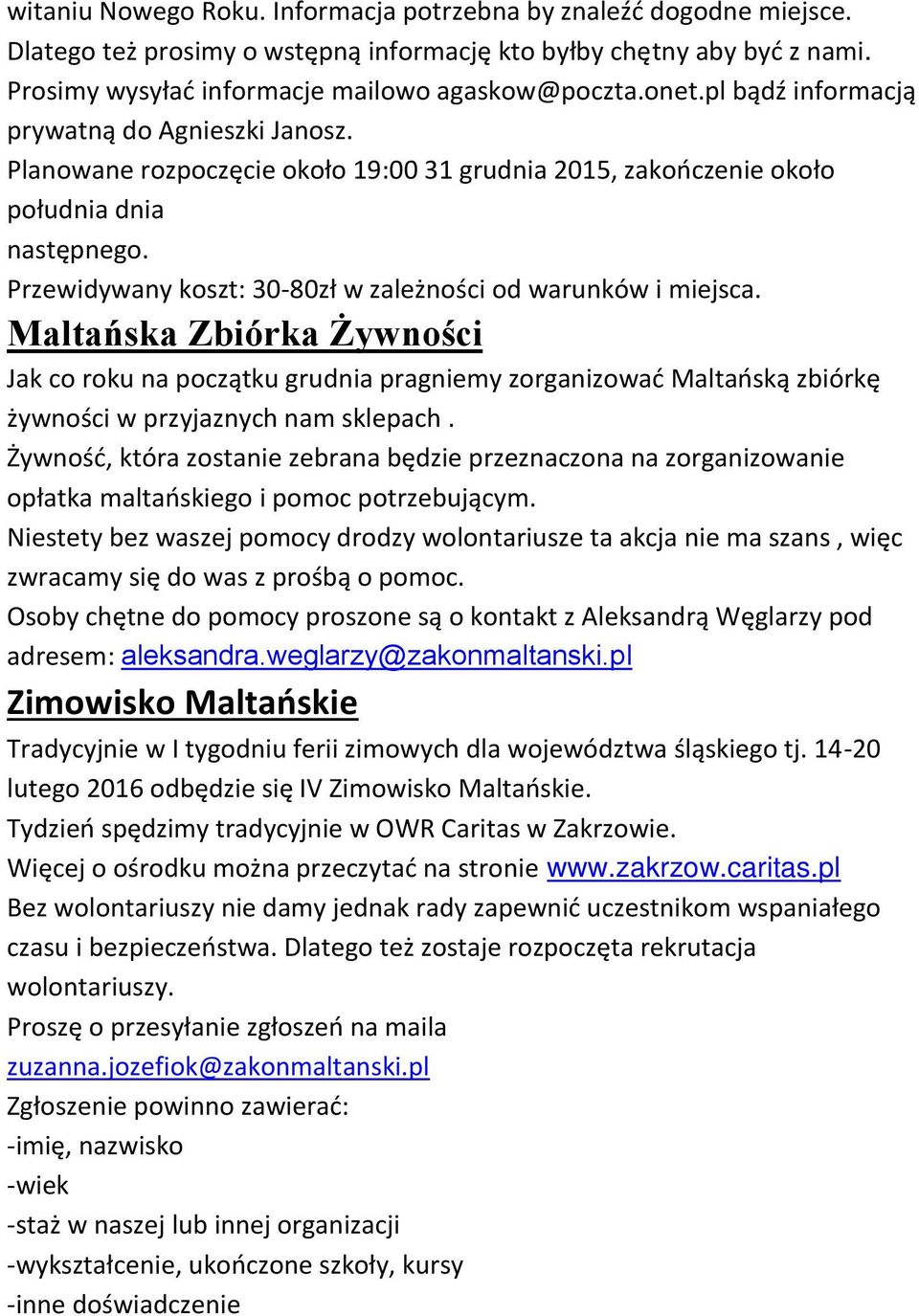 Przewidywany koszt: 30-80zł w zależności od warunków i miejsca. Maltańska Zbiórka Żywności Jak co roku na początku grudnia pragniemy zorganizować Maltańską zbiórkę żywności w przyjaznych nam sklepach.