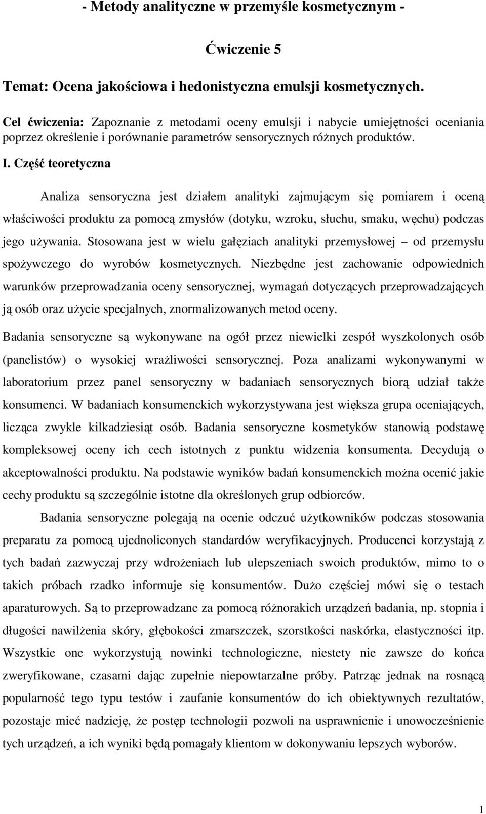 Część teoretyczna Analiza sensoryczna jest działem analityki zajmującym się pomiarem i oceną właściwości produktu za pomocą zmysłów (dotyku, wzroku, słuchu, smaku, węchu) podczas jego używania.