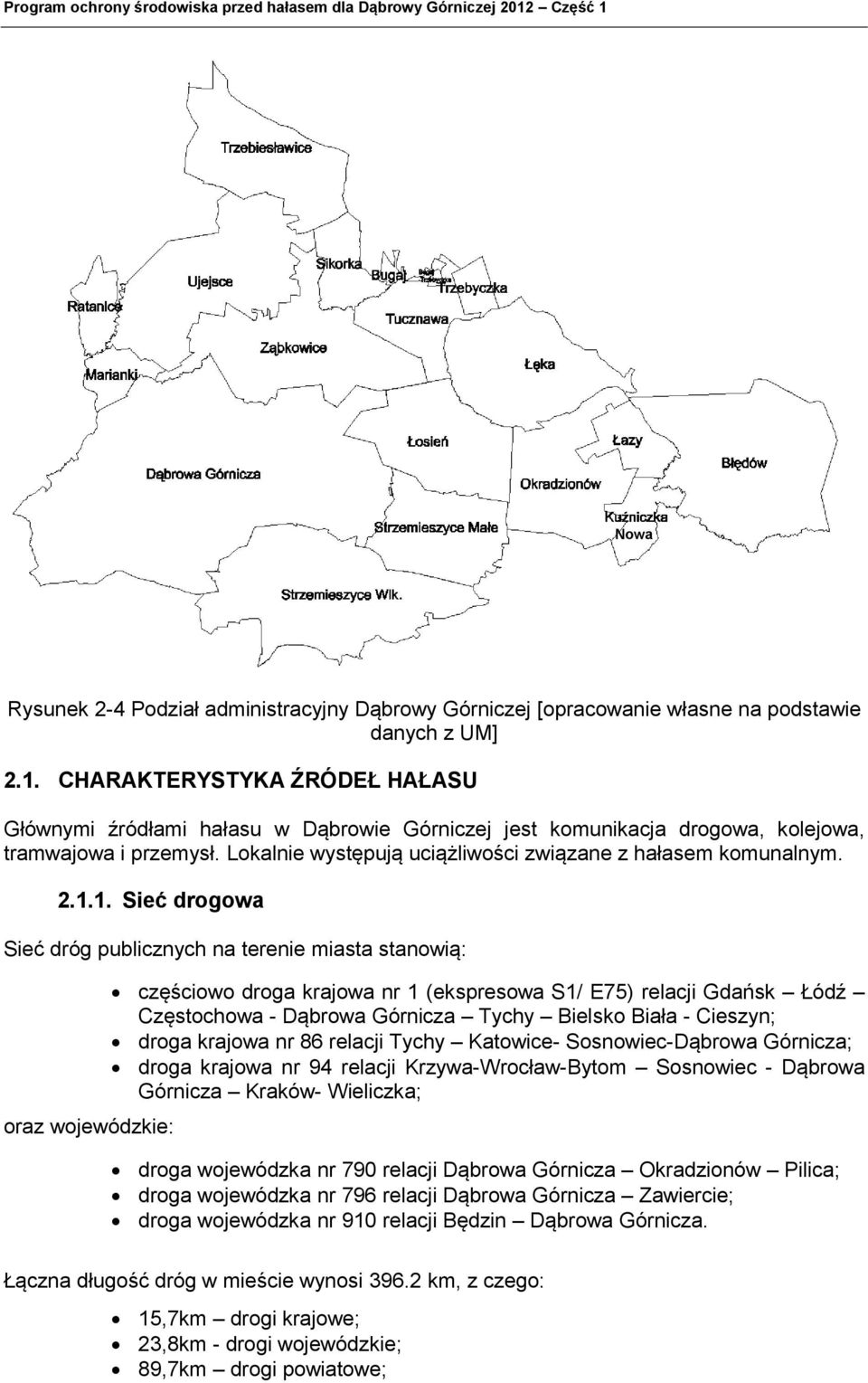 1. Seć drogow Seć dróg publcznych n terene mst stnową: orz wojewódzke: częścowo drog krjow nr 1 (ekspresow S1/ E75) relcj Gdńsk Łódź Częstochow - Dąbrow Górncz Tychy Belsko Bł - Ceszyn; drog krjow nr