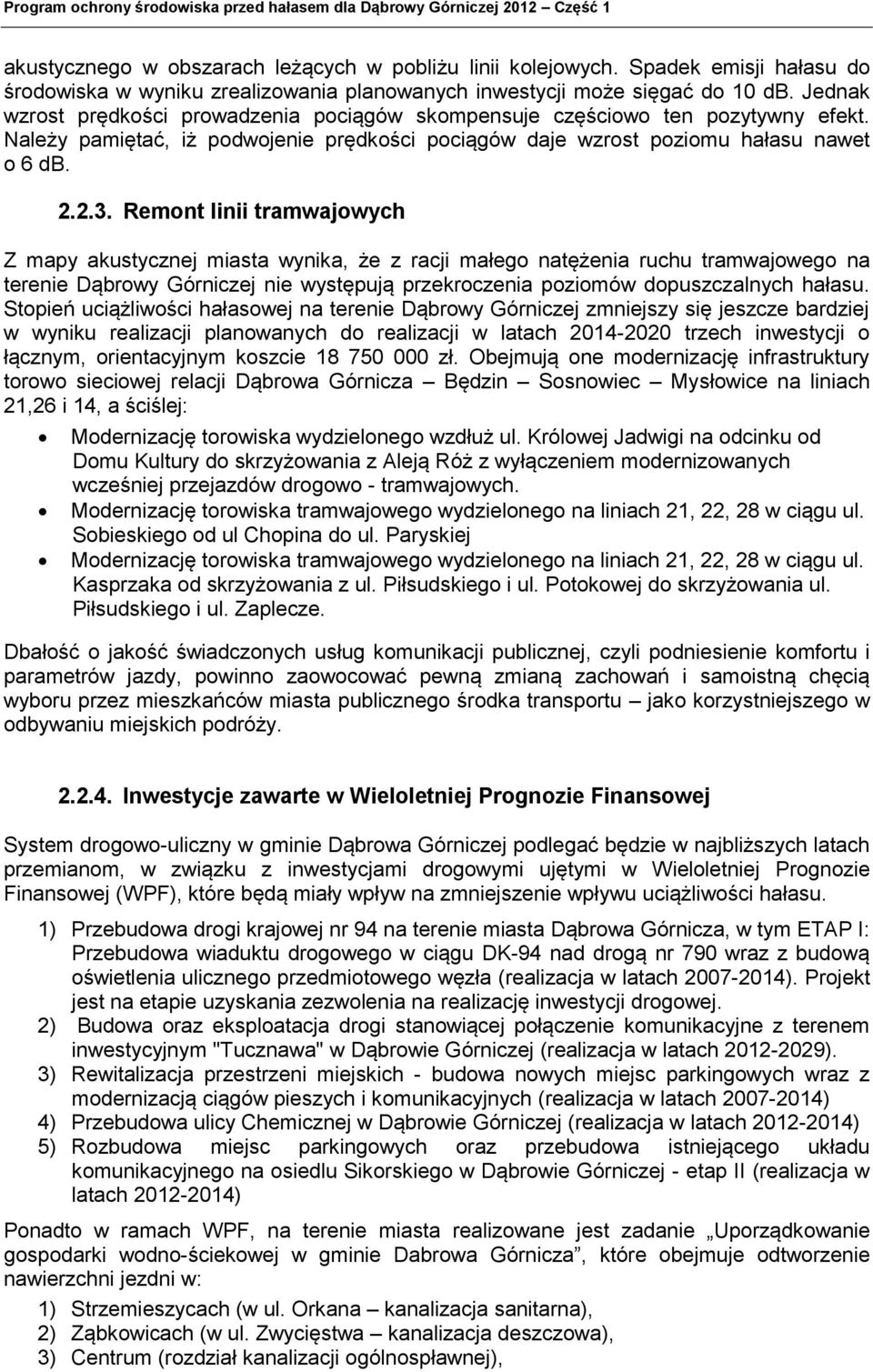 Nleży pmętć, ż podwojene prędkośc pocągów dje wzrost pozomu hłsu nwet o 6 db. 2.2.3.