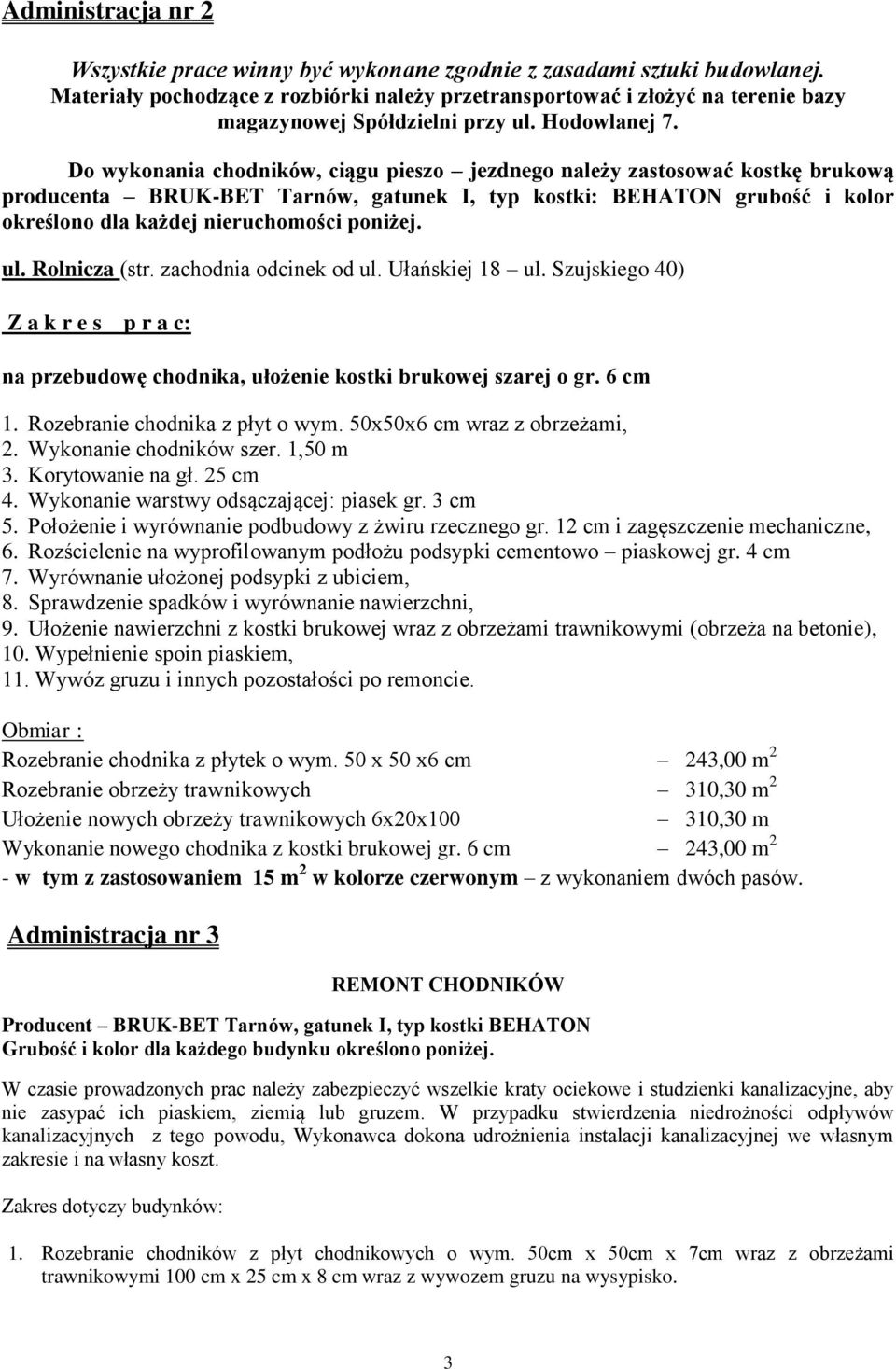 Do wykonania chodników, ciągu pieszo jezdnego należy zastosować kostkę brukową producenta BRUK-BET Tarnów, gatunek I, typ kostki: BEHATON grubość i kolor określono dla każdej nieruchomości poniżej.